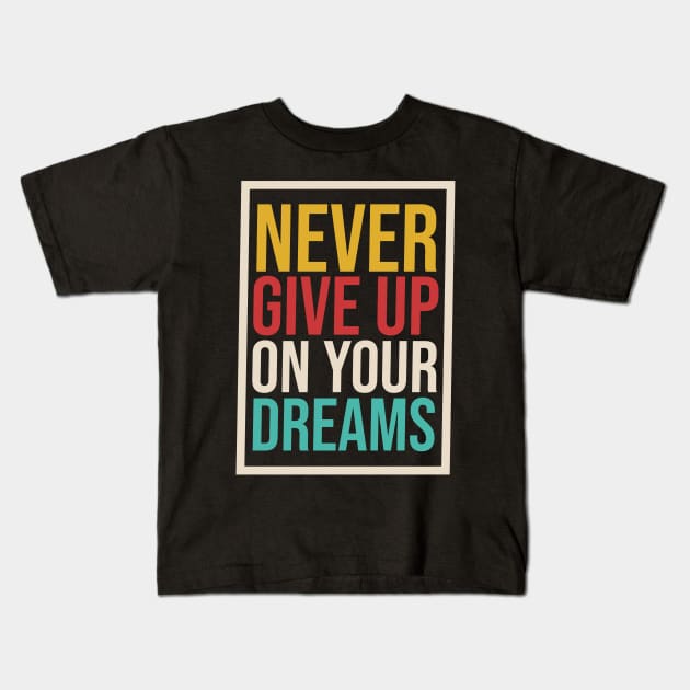 Never Give Up On Your Dreams, Never Give Up, Don't give up, Motivation, Motivational, Inspirational, Keep Going Kids T-Shirt by FashionDesignz